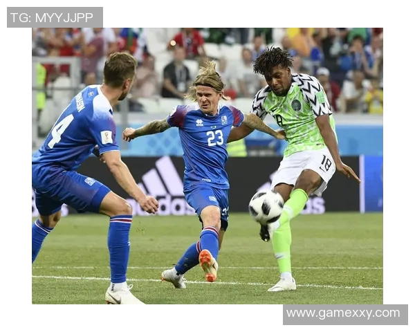 冰岛与尼日利亚精彩对决录像回放全程分析与精彩瞬间集锦 冰岛与尼日利亚精彩对决录像回放全程分析与精彩瞬间集锦